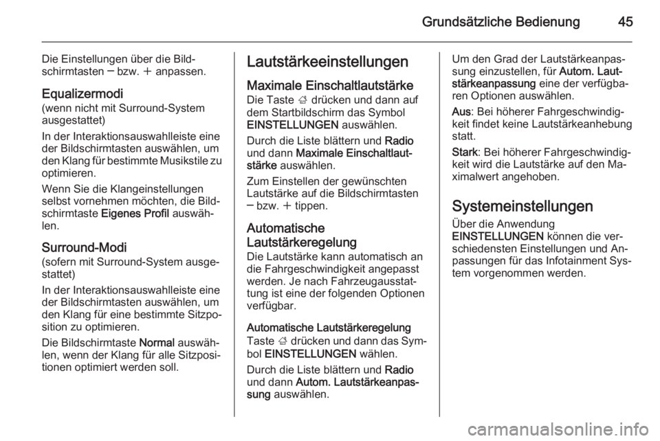 OPEL INSIGNIA 2015  Infotainment-Handbuch (in German) Grundsätzliche Bedienung45
Die Einstellungen über die Bild‐schirmtasten ─ bzw.  w anpassen.
Equalizermodi
(wenn nicht mit Surround-System
ausgestattet)
In der Interaktionsauswahlleiste eine
der 