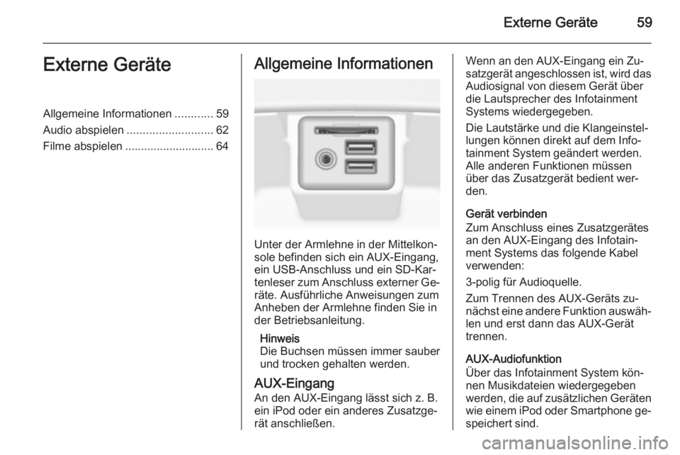 OPEL INSIGNIA 2015 Infotainment-Handbuch (in German) Externe Geräte59Externe GeräteAllgemeine Informationen............59
Audio abspielen ........................... 62
Filme abspielen ............................ 64Allgemeine Informationen
Unter der OPEL INSIGNIA 2015 Infotainment-Handbuch (in German) Externe Geräte59Externe GeräteAllgemeine Informationen............59
Audio abspielen ........................... 62
Filme abspielen ............................ 64Allgemeine Informationen
Unter der