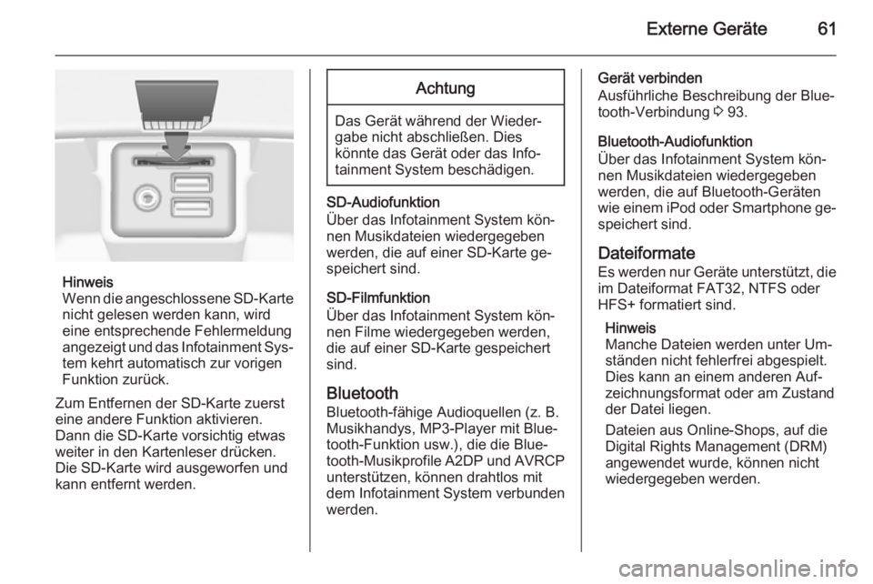 OPEL INSIGNIA 2015  Infotainment-Handbuch (in German) Externe Geräte61
Hinweis
Wenn die angeschlossene SD-Karte
nicht gelesen werden kann, wird
eine entsprechende Fehlermeldung
angezeigt und das Infotainment Sys‐ tem kehrt automatisch zur vorigen
Funk