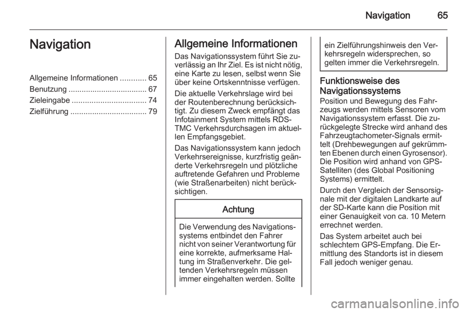 OPEL INSIGNIA 2015  Infotainment-Handbuch (in German) Navigation65NavigationAllgemeine Informationen............65
Benutzung .................................... 67
Zieleingabe .................................. 74
Zielführung ..........................