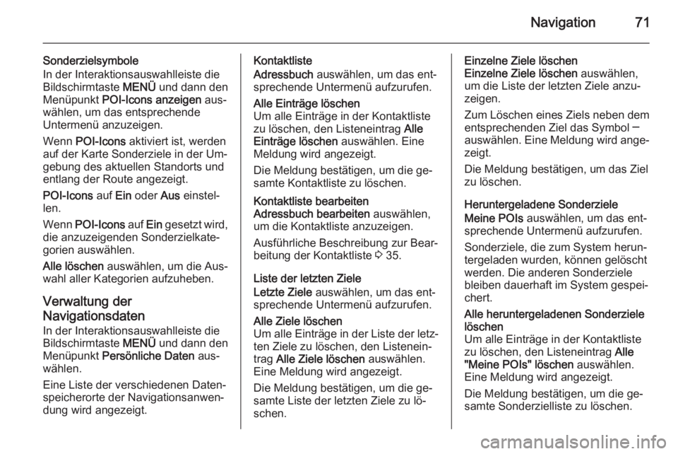 OPEL INSIGNIA 2015  Infotainment-Handbuch (in German) Navigation71
Sonderzielsymbole
In der Interaktionsauswahlleiste die
Bildschirmtaste  MENÜ und dann den
Menüpunkt  POI-Icons anzeigen  aus‐
wählen, um das entsprechende
Untermenü anzuzeigen.
Wenn