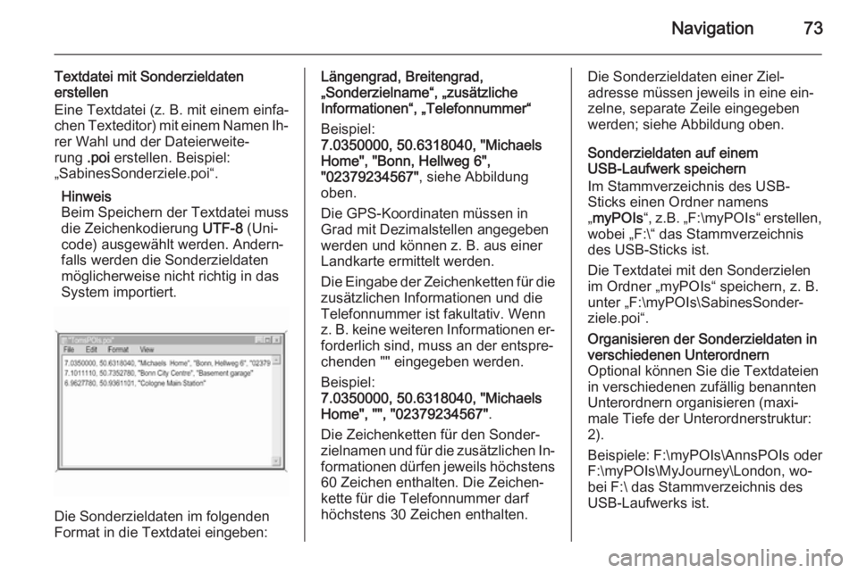 OPEL INSIGNIA 2015  Infotainment-Handbuch (in German) Navigation73
Textdatei mit Sonderzieldaten
erstellen
Eine Textdatei (z. B. mit einem einfa‐ chen Texteditor) mit einem Namen Ih‐
rer Wahl und der Dateierweite‐
rung  .poi erstellen. Beispiel:
�