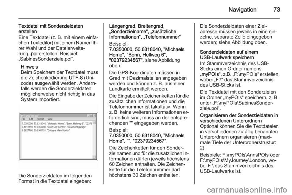 OPEL INSIGNIA 2015 Infotainment-Handbuch (in German) Navigation73
Textdatei mit Sonderzieldaten
erstellen
Eine Textdatei (z. B. mit einem einfa‐ chen Texteditor) mit einem Namen Ih‐
rer Wahl und der Dateierweite‐
rung .poi erstellen. Beispiel:
OPEL INSIGNIA 2015 Infotainment-Handbuch (in German) Navigation73
Textdatei mit Sonderzieldaten
erstellen
Eine Textdatei (z. B. mit einem einfa‐ chen Texteditor) mit einem Namen Ih‐
rer Wahl und der Dateierweite‐
rung .poi erstellen. Beispiel: