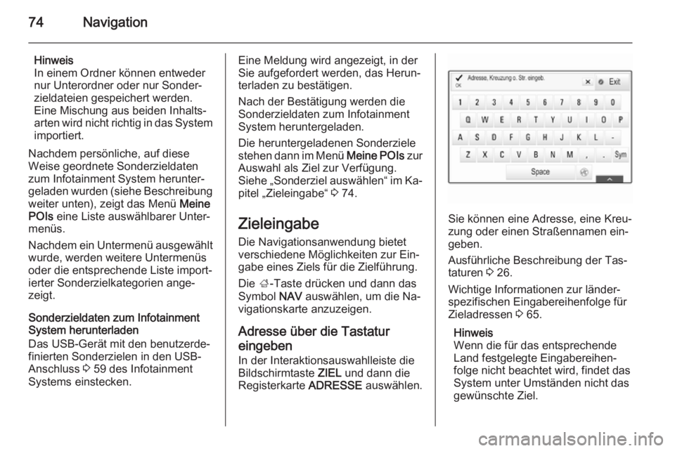 OPEL INSIGNIA 2015  Infotainment-Handbuch (in German) 74Navigation
Hinweis
In einem Ordner können entweder
nur Unterordner oder nur Sonder‐
zieldateien gespeichert werden.
Eine Mischung aus beiden Inhalts‐
arten wird nicht richtig in das System
impo
