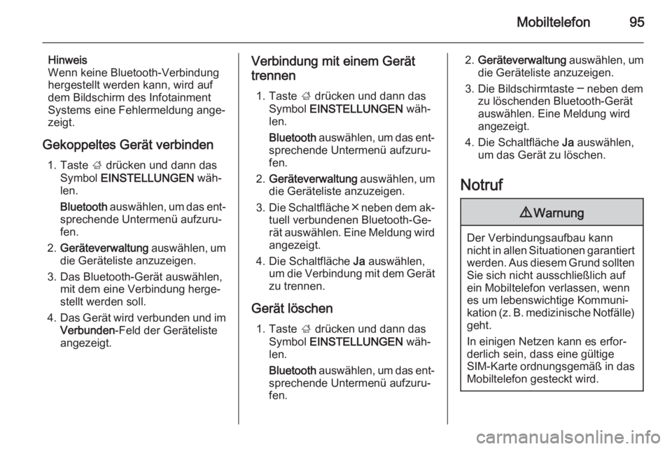 OPEL INSIGNIA 2015  Infotainment-Handbuch (in German) Mobiltelefon95
Hinweis
Wenn keine Bluetooth-Verbindung hergestellt werden kann, wird aufdem Bildschirm des Infotainment
Systems eine Fehlermeldung ange‐
zeigt.
Gekoppeltes Gerät verbinden 1. Taste 