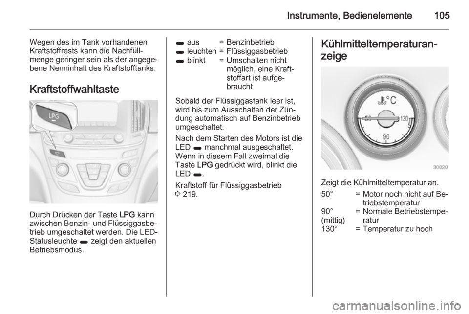 OPEL INSIGNIA 2015 Betriebsanleitung (in German) Instrumente, Bedienelemente105
Wegen des im Tank vorhandenen
Kraftstoffrests kann die Nachfüll‐ menge geringer sein als der angege‐
bene Nenninhalt des Kraftstofftanks.
Kraftstoffwahltaste
Durch OPEL INSIGNIA 2015 Betriebsanleitung (in German) Instrumente, Bedienelemente105
Wegen des im Tank vorhandenen
Kraftstoffrests kann die Nachfüll‐ menge geringer sein als der angege‐
bene Nenninhalt des Kraftstofftanks.
Kraftstoffwahltaste
Durch