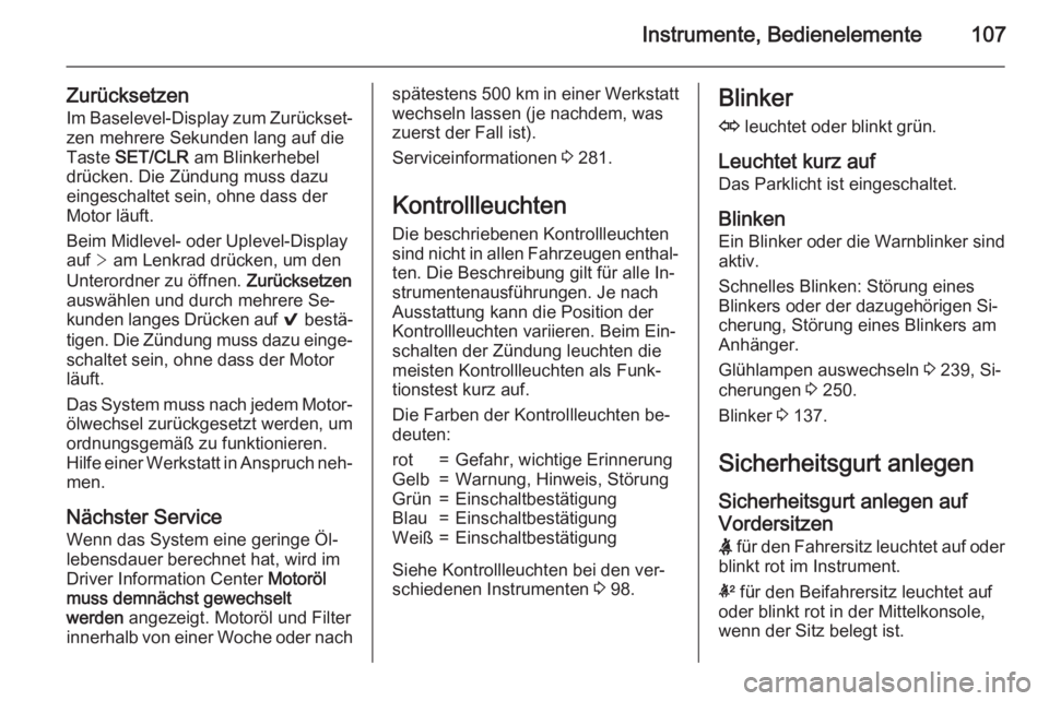 OPEL INSIGNIA 2015  Betriebsanleitung (in German) Instrumente, Bedienelemente107
ZurücksetzenIm Baselevel-Display zum Zurückset‐
zen mehrere Sekunden lang auf die
Taste  SET/CLR  am Blinkerhebel
drücken. Die Zündung muss dazu
eingeschaltet sein