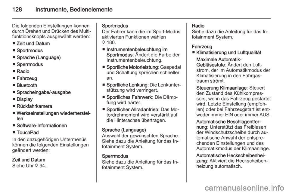 OPEL INSIGNIA 2015  Betriebsanleitung (in German) 128Instrumente, Bedienelemente
Die folgenden Einstellungen können
durch Drehen und Drücken des Multi‐ funktionsknopfs ausgewählt werden:
■ Zeit und Datum
■ Sportmodus
■ Sprache (Language)
�