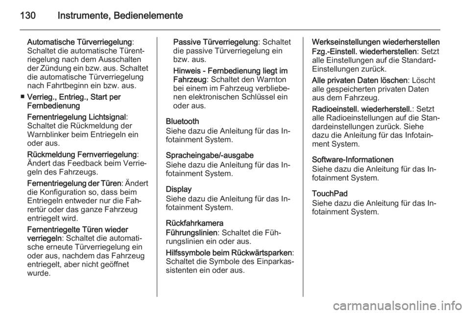 OPEL INSIGNIA 2015  Betriebsanleitung (in German) 130Instrumente, Bedienelemente
Automatische Türverriegelung:
Schaltet die automatische Türent‐
riegelung nach dem Ausschalten
der Zündung ein bzw. aus. Schaltet
die automatische Türverriegelung
