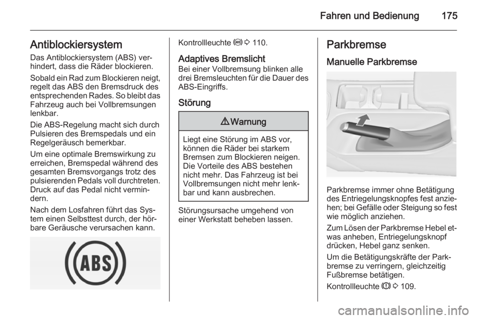 OPEL INSIGNIA 2015 Betriebsanleitung (in German) Fahren und Bedienung175AntiblockiersystemDas Antiblockiersystem (ABS) ver‐
hindert, dass die Räder blockieren.
Sobald ein Rad zum Blockieren neigt,
regelt das ABS den Bremsdruck des
entsprechenden OPEL INSIGNIA 2015 Betriebsanleitung (in German) Fahren und Bedienung175AntiblockiersystemDas Antiblockiersystem (ABS) ver‐
hindert, dass die Räder blockieren.
Sobald ein Rad zum Blockieren neigt,
regelt das ABS den Bremsdruck des
entsprechenden