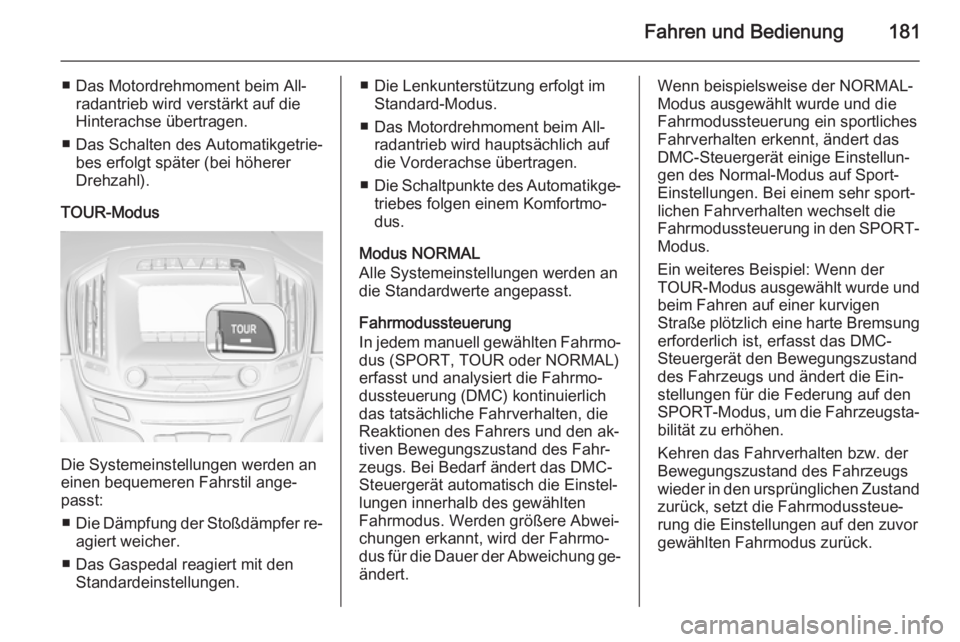 OPEL INSIGNIA 2015 Betriebsanleitung (in German) Fahren und Bedienung181
■ Das Motordrehmoment beim All‐radantrieb wird verstärkt auf die
Hinterachse übertragen.
■ Das Schalten des Automatikgetrie‐ bes erfolgt später (bei höherer
Drehzah OPEL INSIGNIA 2015 Betriebsanleitung (in German) Fahren und Bedienung181
■ Das Motordrehmoment beim All‐radantrieb wird verstärkt auf die
Hinterachse übertragen.
■ Das Schalten des Automatikgetrie‐ bes erfolgt später (bei höherer
Drehzah