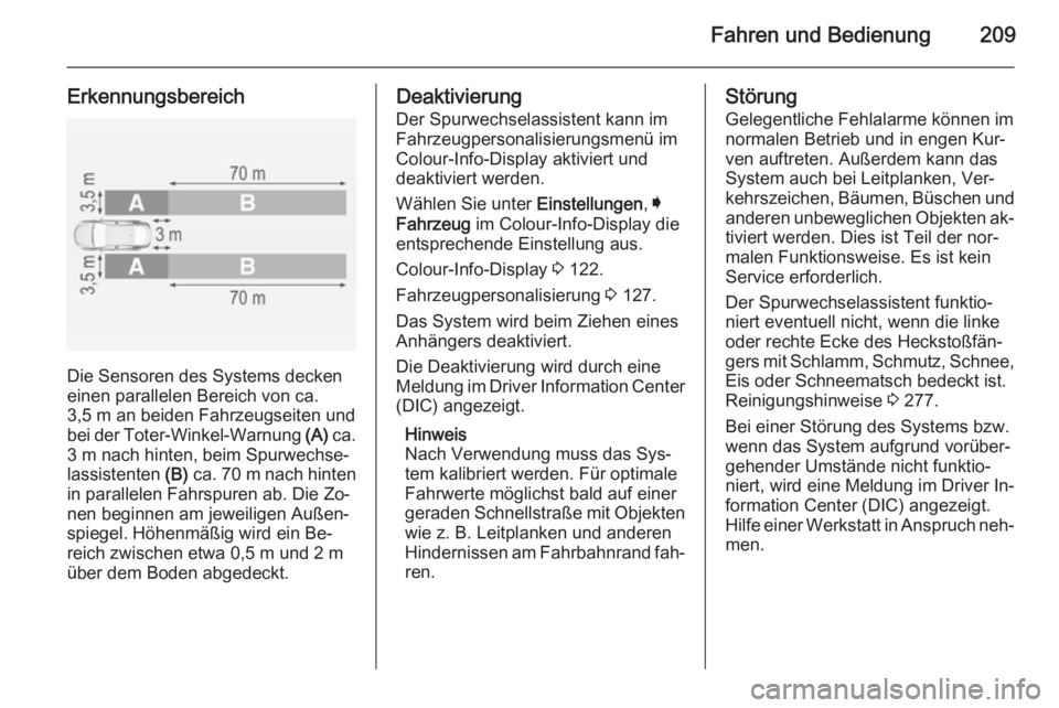 OPEL INSIGNIA 2015  Betriebsanleitung (in German) Fahren und Bedienung209
Erkennungsbereich
Die Sensoren des Systems decken
einen parallelen Bereich von ca.
3,5 m an beiden Fahrzeugseiten und
bei der Toter-Winkel-Warnung  (A) ca.
3 m nach hinten, bei