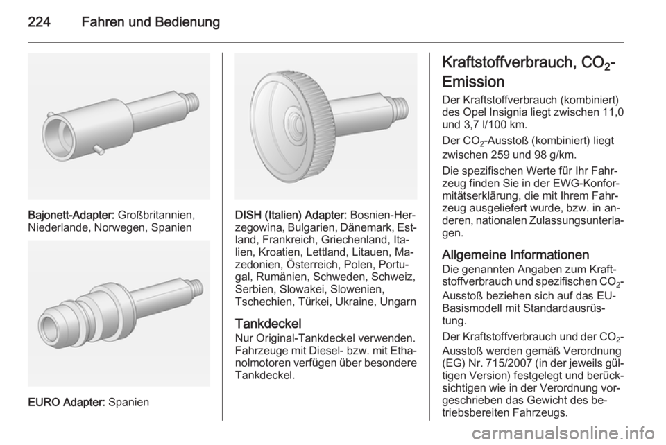 OPEL INSIGNIA 2015 Betriebsanleitung (in German) 224Fahren und Bedienung
Bajonett-Adapter: Großbritannien,
Niederlande, Norwegen, Spanien
EURO Adapter: Spanien
DISH (Italien) Adapter: Bosnien-Her‐
zegowina, Bulgarien, Dänemark, Est‐ land, Fr OPEL INSIGNIA 2015 Betriebsanleitung (in German) 224Fahren und Bedienung
Bajonett-Adapter: Großbritannien,
Niederlande, Norwegen, Spanien
EURO Adapter: Spanien
DISH (Italien) Adapter: Bosnien-Her‐
zegowina, Bulgarien, Dänemark, Est‐ land, Fr