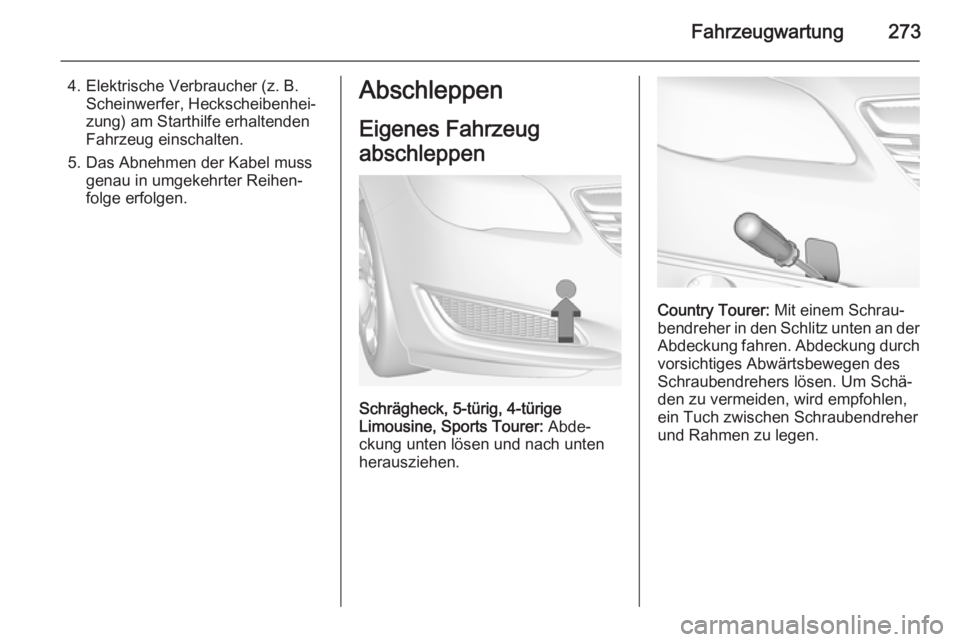 OPEL INSIGNIA 2015 Betriebsanleitung (in German) Fahrzeugwartung273
4. Elektrische Verbraucher (z. B.Scheinwerfer, Heckscheibenhei‐
zung) am Starthilfe erhaltenden
Fahrzeug einschalten.
5. Das Abnehmen der Kabel muss genau in umgekehrter Reihen‐ OPEL INSIGNIA 2015 Betriebsanleitung (in German) Fahrzeugwartung273
4. Elektrische Verbraucher (z. B.Scheinwerfer, Heckscheibenhei‐
zung) am Starthilfe erhaltenden
Fahrzeug einschalten.
5. Das Abnehmen der Kabel muss genau in umgekehrter Reihen‐