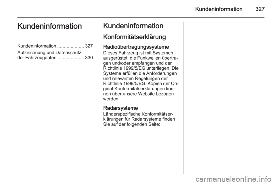 OPEL INSIGNIA 2015  Betriebsanleitung (in German) Kundeninformation327KundeninformationKundeninformation....................327
Aufzeichnung und Datenschutz
der Fahrzeugdaten ....................330Kundeninformation
KonformitätserklärungRadioübert