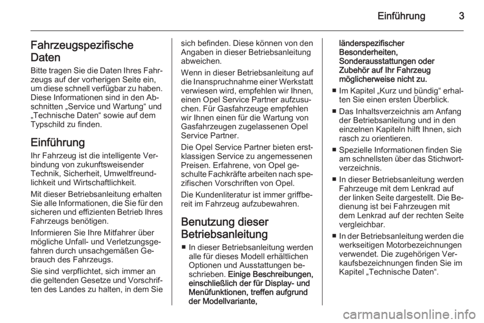 OPEL INSIGNIA 2015  Betriebsanleitung (in German) Einführung3Fahrzeugspezifische
Daten Bitte tragen Sie die Daten Ihres Fahr‐
zeugs auf der vorherigen Seite ein,
um diese schnell verfügbar zu haben.
Diese Informationen sind in den Ab‐
schnitten