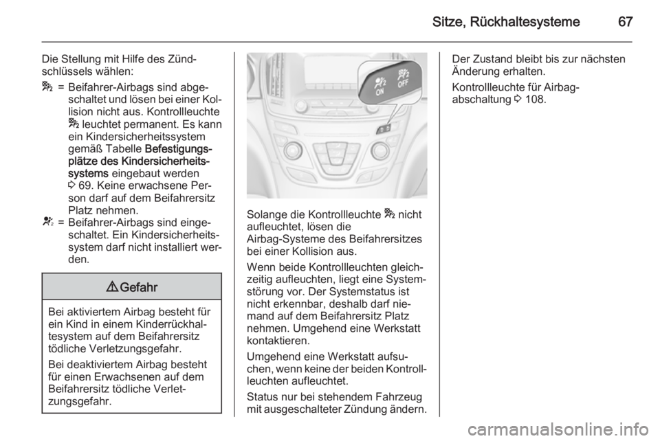 OPEL INSIGNIA 2015  Betriebsanleitung (in German) Sitze, Rückhaltesysteme67
Die Stellung mit Hilfe des Zünd‐
schlüssels wählen:*=Beifahrer-Airbags sind abge‐
schaltet und lösen bei einer Kol‐ lision nicht aus. Kontrollleuchte
*  leuchtet p
