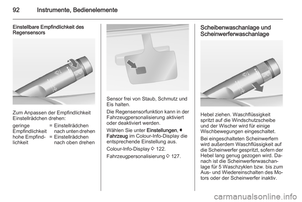 OPEL INSIGNIA 2015 Betriebsanleitung (in German) 92Instrumente, Bedienelemente
Einstellbare Empfindlichkeit des
Regensensors
Zum Anpassen der Empfindlichkeit
Einstellrädchen drehen:
geringe
Empfindlichkeit=Einstellrädchen
nach unten drehenhohe Emp OPEL INSIGNIA 2015 Betriebsanleitung (in German) 92Instrumente, Bedienelemente
Einstellbare Empfindlichkeit des
Regensensors
Zum Anpassen der Empfindlichkeit
Einstellrädchen drehen:
geringe
Empfindlichkeit=Einstellrädchen
nach unten drehenhohe Emp