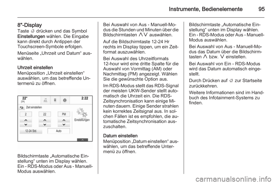 OPEL INSIGNIA 2015 Betriebsanleitung (in German) Instrumente, Bedienelemente95
8"-DisplayTaste ; drücken und das Symbol
Einstellungen wählen. Die Eingabe
kann direkt durch Antippen der
Touchscreen-Symbole erfolgen.
Menüseite „Uhrzeit und OPEL INSIGNIA 2015 Betriebsanleitung (in German) Instrumente, Bedienelemente95
8"-DisplayTaste ; drücken und das Symbol
Einstellungen wählen. Die Eingabe
kann direkt durch Antippen der
Touchscreen-Symbole erfolgen.
Menüseite „Uhrzeit und