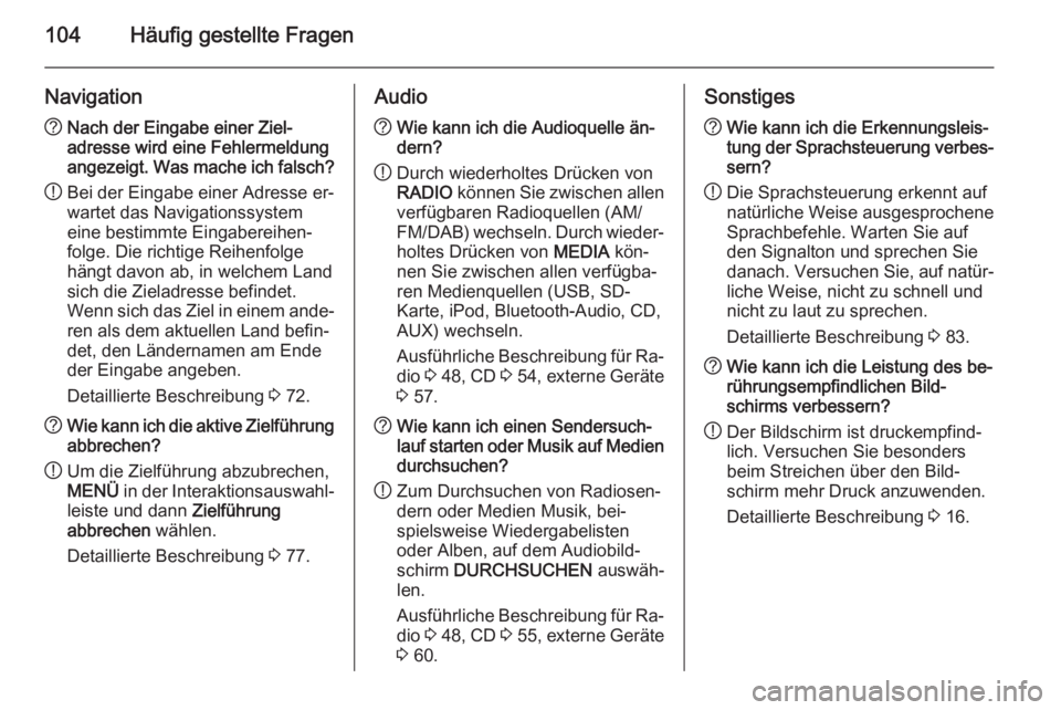 OPEL INSIGNIA 2015.5  Infotainment-Handbuch (in German) 104Häufig gestellte Fragen
Navigation?Nach der Eingabe einer Ziel‐
adresse wird eine Fehlermeldung
angezeigt. Was mache ich falsch?
! Bei der Eingabe einer Adresse er‐
wartet das Navigationssyste