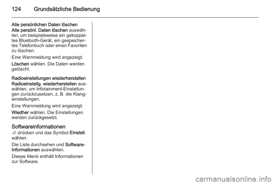 OPEL INSIGNIA 2015.5  Infotainment-Handbuch (in German) 124Grundsätzliche Bedienung
Alle persönlichen Daten löschen
Alle persönl. Daten löschen  auswäh‐
len, um beispielsweise ein gekoppel‐
tes Bluetooth-Gerät, ein gespeicher‐
tes Telefonbuch 