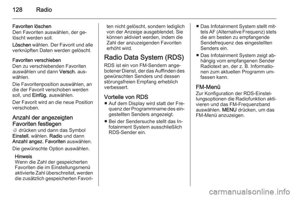 OPEL INSIGNIA 2015.5  Infotainment-Handbuch (in German) 128Radio
Favoriten löschen
Den Favoriten auswählen, der ge‐
löscht werden soll.
Löschen  wählen. Der Favorit und alle
verknüpften Daten werden gelöscht.
Favoriten verschieben
Den zu verschieb