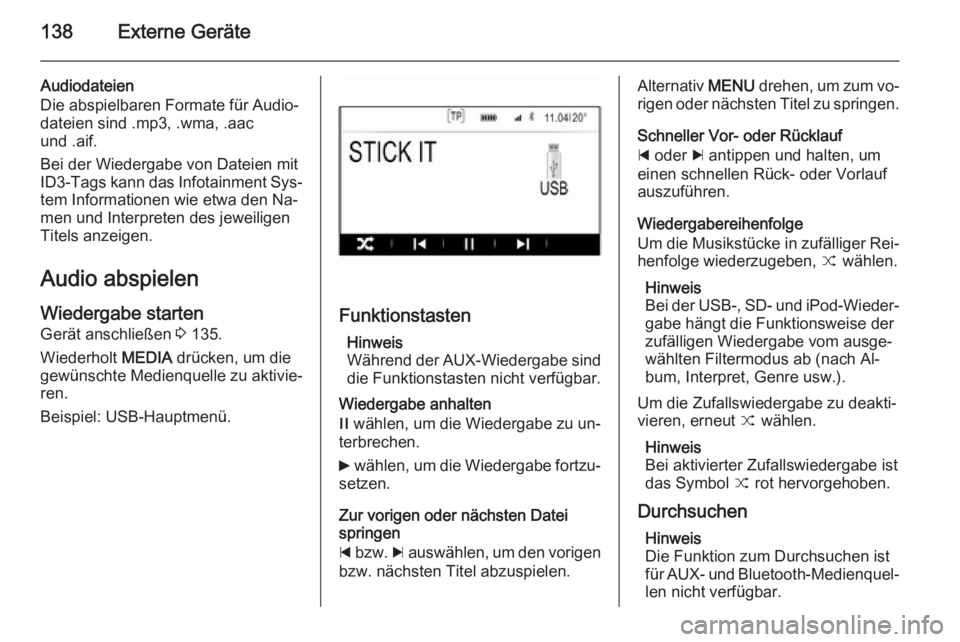 OPEL INSIGNIA 2015.5  Infotainment-Handbuch (in German) 138Externe Geräte
Audiodateien
Die abspielbaren Formate für Audio‐
dateien sind .mp3, .wma, .aac
und .aif.
Bei der Wiedergabe von Dateien mit
ID3-Tags kann das Infotainment Sys‐ tem Informatione