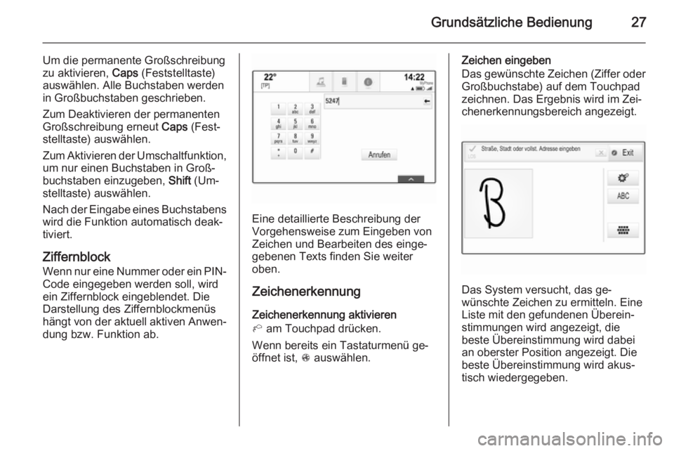 OPEL INSIGNIA 2015.5 Infotainment-Handbuch (in German) Grundsätzliche Bedienung27
Um die permanente Großschreibung
zu aktivieren, Caps (Feststelltaste)
auswählen. Alle Buchstaben werden
in Großbuchstaben geschrieben.
Zum Deaktivieren der permanenten
OPEL INSIGNIA 2015.5 Infotainment-Handbuch (in German) Grundsätzliche Bedienung27
Um die permanente Großschreibung
zu aktivieren, Caps (Feststelltaste)
auswählen. Alle Buchstaben werden
in Großbuchstaben geschrieben.
Zum Deaktivieren der permanenten