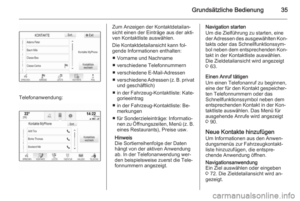 OPEL INSIGNIA 2015.5 Infotainment-Handbuch (in German) Grundsätzliche Bedienung35
Telefonanwendung:
Zum Anzeigen der Kontaktdetailan‐
sicht einen der Einträge aus der akti‐
ven Kontaktliste auswählen.
Die Kontaktdetailansicht kann fol‐
gende Info OPEL INSIGNIA 2015.5 Infotainment-Handbuch (in German) Grundsätzliche Bedienung35
Telefonanwendung:
Zum Anzeigen der Kontaktdetailan‐
sicht einen der Einträge aus der akti‐
ven Kontaktliste auswählen.
Die Kontaktdetailansicht kann fol‐
gende Info