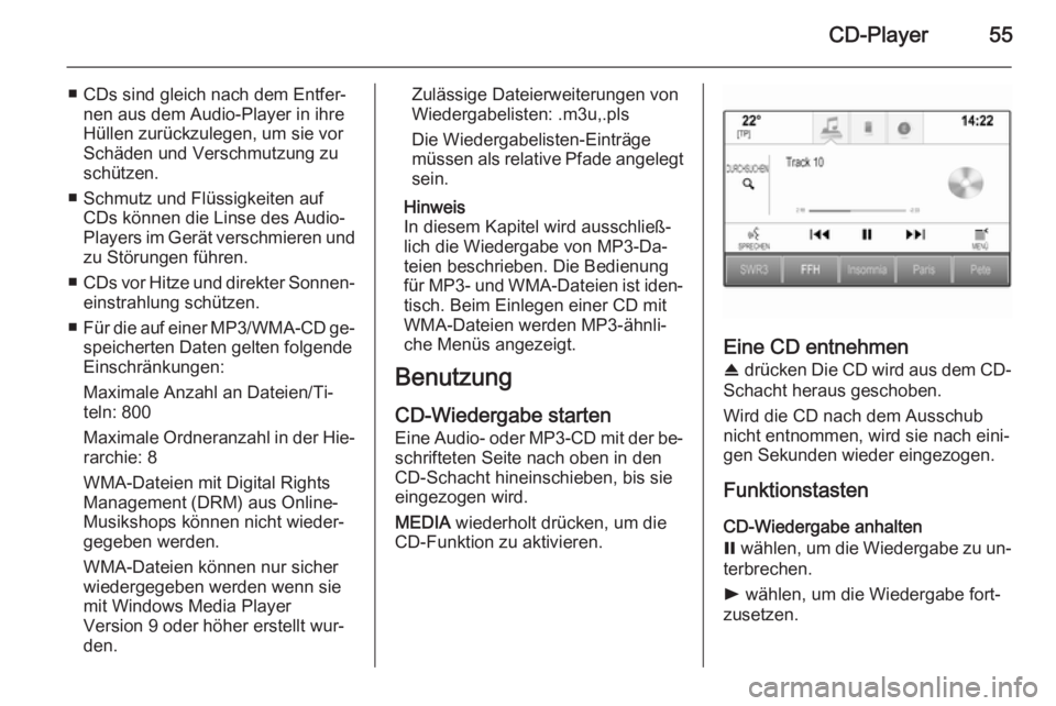 OPEL INSIGNIA 2015.5  Infotainment-Handbuch (in German) CD-Player55
■ CDs sind gleich nach dem Entfer‐nen aus dem Audio-Player in ihre
Hüllen zurückzulegen, um sie vor
Schäden und Verschmutzung zu
schützen.
■ Schmutz und Flüssigkeiten auf CDs k