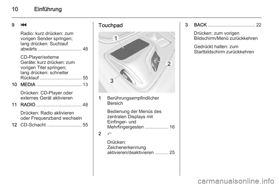 OPEL INSIGNIA 2015.5  Infotainment-Handbuch (in German) 10Einführung
9t
Radio: kurz drücken: zum
vorigen Sender springen;
lang drücken: Suchlauf
abwärts ................................. 48
CD-Player/externe
Geräte: kurz drücken: zum
vorigen Titel sp