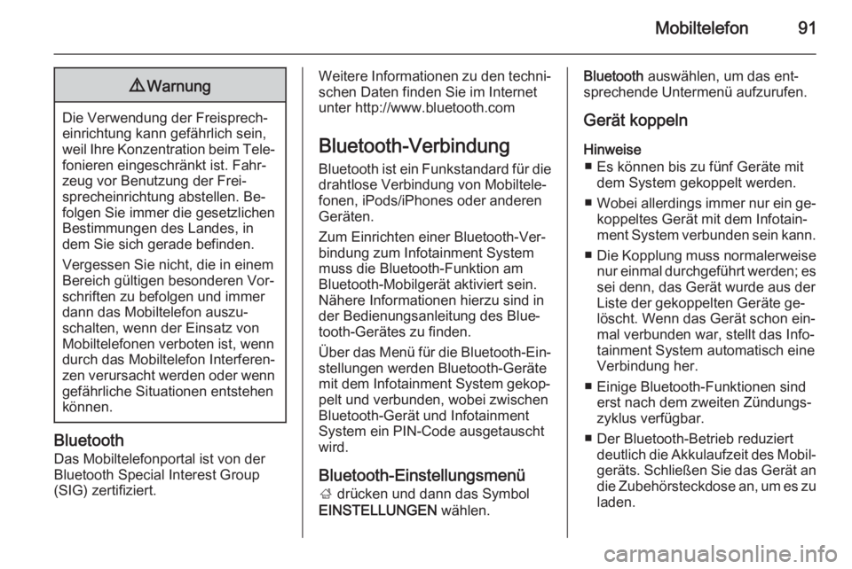 OPEL INSIGNIA 2015.5  Infotainment-Handbuch (in German) Mobiltelefon919Warnung
Die Verwendung der Freisprech‐
einrichtung kann gefährlich sein,
weil Ihre Konzentration beim Tele‐ fonieren eingeschränkt ist. Fahr‐
zeug vor Benutzung der Frei‐
spre