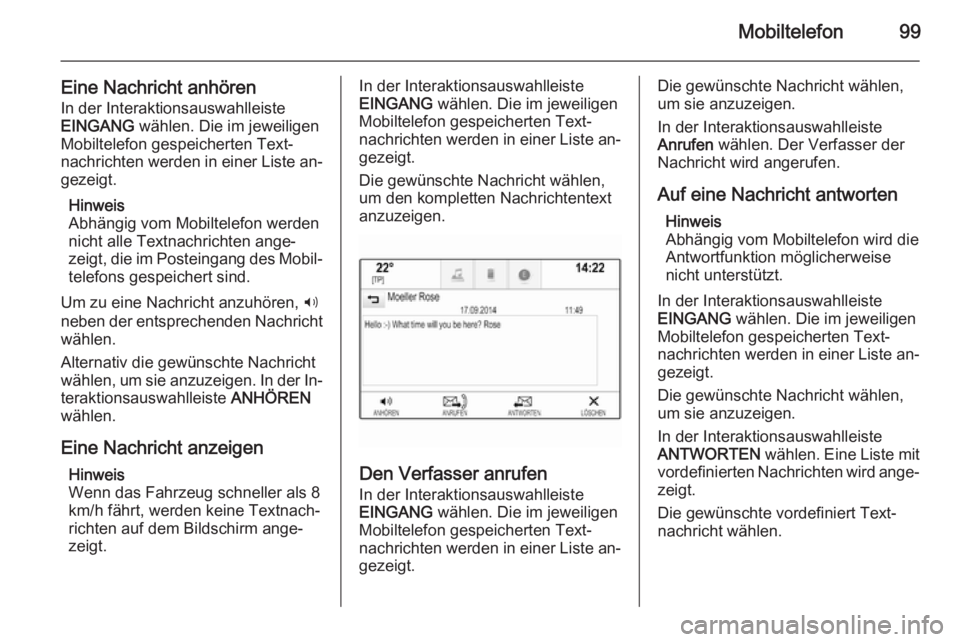 OPEL INSIGNIA 2015.5 Infotainment-Handbuch (in German) Mobiltelefon99
Eine Nachricht anhörenIn der Interaktionsauswahlleiste
EINGANG wählen. Die im jeweiligen
Mobiltelefon gespeicherten Text‐
nachrichten werden in einer Liste an‐
gezeigt.
Hinweis
A OPEL INSIGNIA 2015.5 Infotainment-Handbuch (in German) Mobiltelefon99
Eine Nachricht anhörenIn der Interaktionsauswahlleiste
EINGANG wählen. Die im jeweiligen
Mobiltelefon gespeicherten Text‐
nachrichten werden in einer Liste an‐
gezeigt.
Hinweis
A