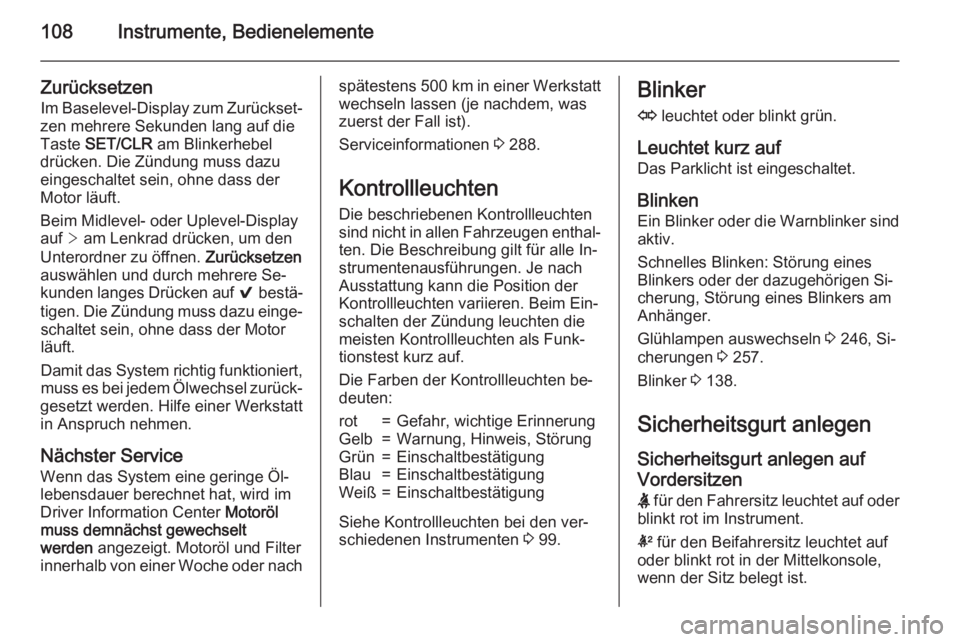 OPEL INSIGNIA 2015.5  Betriebsanleitung (in German) 108Instrumente, Bedienelemente
ZurücksetzenIm Baselevel-Display zum Zurückset‐
zen mehrere Sekunden lang auf die
Taste  SET/CLR  am Blinkerhebel
drücken. Die Zündung muss dazu
eingeschaltet sein
