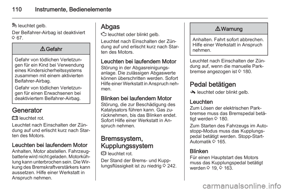 OPEL INSIGNIA 2015.5  Betriebsanleitung (in German) 110Instrumente, Bedienelemente
* leuchtet gelb.
Der Beifahrer-Airbag ist deaktiviert
3  67.9 Gefahr
Gefahr von tödlichen Verletzun‐
gen für ein Kind bei Verwendung
eines Kindersicherheitssystems z