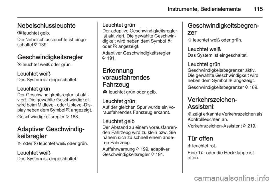 OPEL INSIGNIA 2015.5  Betriebsanleitung (in German) Instrumente, Bedienelemente115Nebelschlussleuchter  leuchtet gelb.
Die Nebelschlussleuchte ist einge‐
schaltet  3 139.
Geschwindigkeitsregler
m  leuchtet weiß oder grün.
Leuchtet weiß
Das System 