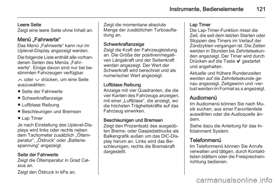 OPEL INSIGNIA 2015.5  Betriebsanleitung (in German) Instrumente, Bedienelemente121
Leere Seite
Zeigt eine leere Seite ohne Inhalt an.
Menü „Fahrwerte“
Das Menü „Fahrwerte“ kann nur im
Uplevel-Display angezeigt werden.
Die folgende Liste enth�
