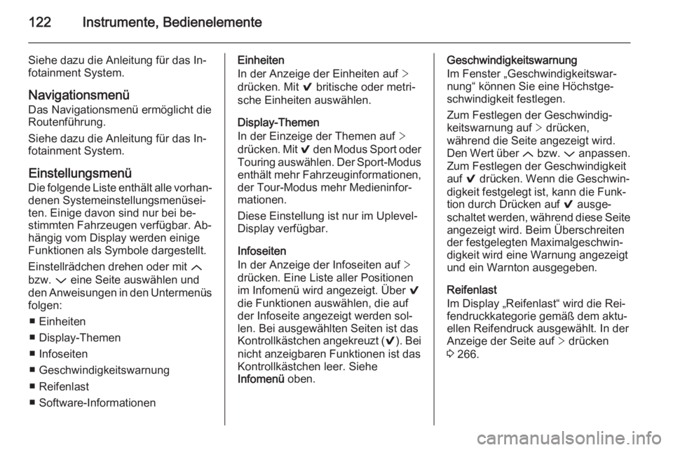 OPEL INSIGNIA 2015.5  Betriebsanleitung (in German) 122Instrumente, Bedienelemente
Siehe dazu die Anleitung für das In‐
fotainment System.
Navigationsmenü
Das Navigationsmenü ermöglicht die
Routenführung.
Siehe dazu die Anleitung für das In‐
