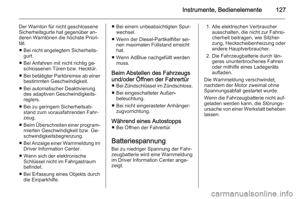 OPEL INSIGNIA 2015.5  Betriebsanleitung (in German) Instrumente, Bedienelemente127
Der Warnton für nicht geschlossene
Sicherheitsgurte hat gegenüber an‐
deren Warntönen die höchste Priori‐
tät.
■ Bei nicht angelegtem Sicherheits‐ gurt.
■