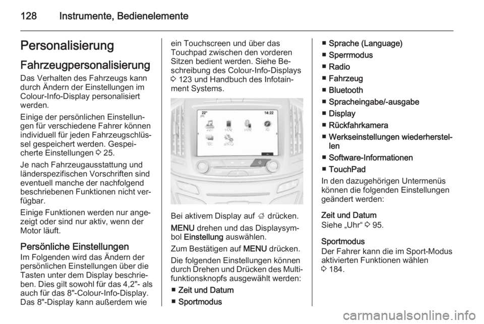 OPEL INSIGNIA 2015.5  Betriebsanleitung (in German) 128Instrumente, BedienelementePersonalisierung
Fahrzeugpersonalisierung Das Verhalten des Fahrzeugs kann
durch Ändern der Einstellungen im
Colour-Info-Display personalisiert
werden.
Einige der persö