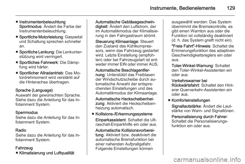 OPEL INSIGNIA 2015.5  Betriebsanleitung (in German) Instrumente, Bedienelemente129
■Instrumentenbeleuchtung
Sportmodus : Ändert die Farbe der
Instrumentenbeleuchtung.
■ Sportliche Motorleistung : Gaspedal
und Schaltung sprechen schneller
an.
■ S