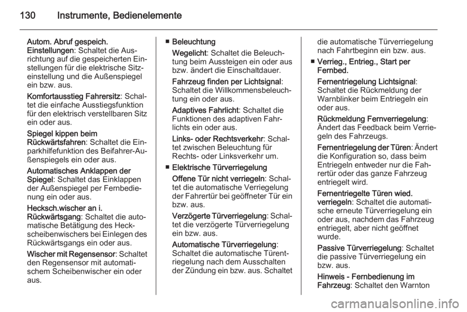 OPEL INSIGNIA 2015.5  Betriebsanleitung (in German) 130Instrumente, Bedienelemente
Autom. Abruf gespeich.
Einstellungen : Schaltet die Aus‐
richtung auf die gespeicherten Ein‐
stellungen für die elektrische Sitz‐
einstellung und die Außenspiege