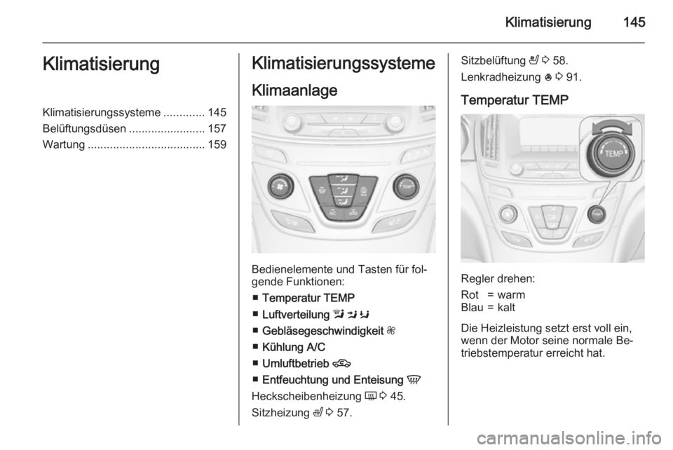 OPEL INSIGNIA 2015.5 Betriebsanleitung (in German) Klimatisierung145KlimatisierungKlimatisierungssysteme.............145
Belüftungsdüsen ........................157
Wartung ..................................... 159Klimatisierungssysteme
Klimaanlage
OPEL INSIGNIA 2015.5 Betriebsanleitung (in German) Klimatisierung145KlimatisierungKlimatisierungssysteme.............145
Belüftungsdüsen ........................157
Wartung ..................................... 159Klimatisierungssysteme
Klimaanlage