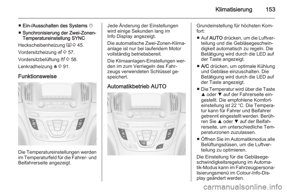 OPEL INSIGNIA 2015.5  Betriebsanleitung (in German) Klimatisierung153
■Ein-/Ausschalten des Systems  X
■ Synchronisierung der Zwei-Zonen-
Temperatureinstellung  SYNC
Heckscheibenheizung  Ü 3  45.
Vordersitzheizung  ß 3  57.
Vordersitzbelüftung  