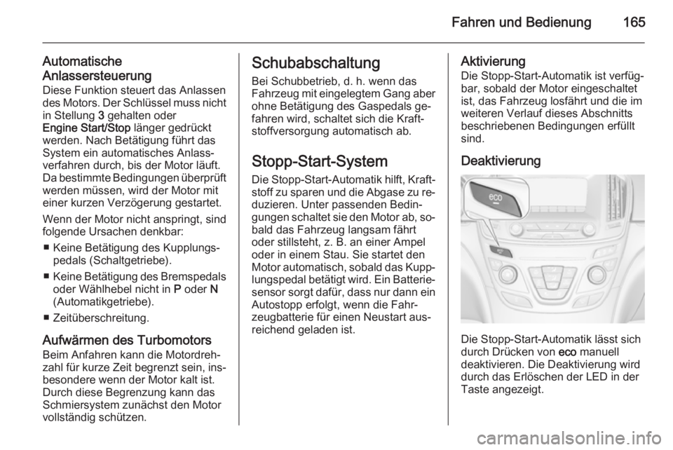 OPEL INSIGNIA 2015.5  Betriebsanleitung (in German) Fahren und Bedienung165
Automatische
Anlassersteuerung Diese Funktion steuert das Anlassen
des Motors. Der Schlüssel muss nicht
in Stellung  3 gehalten oder
Engine Start/Stop  länger gedrückt
werde