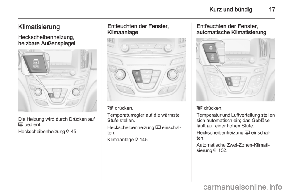 OPEL INSIGNIA 2015.5  Betriebsanleitung (in German) Kurz und bündig17Klimatisierung
Heckscheibenheizung,
heizbare Außenspiegel
Die Heizung wird durch Drücken auf
Ü  bedient.
Heckscheibenheizung  3 45.
Entfeuchten der Fenster,
Klimaanlage
V  drücke