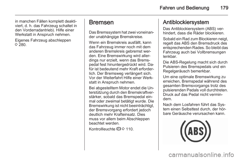 OPEL INSIGNIA 2015.5  Betriebsanleitung (in German) Fahren und Bedienung179
in manchen Fällen komplett deakti‐
viert, d. h. das Fahrzeug schaltet in
den Vorderradantrieb). Hilfe einer
Werkstatt in Anspruch nehmen.
Eigenes Fahrzeug abschleppen
3  280