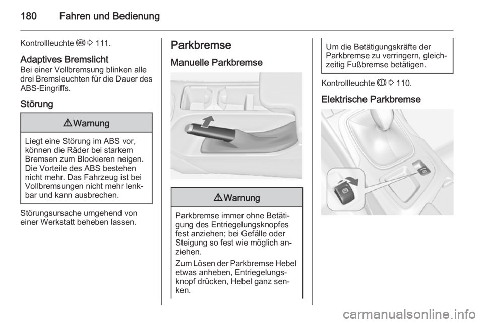 OPEL INSIGNIA 2015.5  Betriebsanleitung (in German) 180Fahren und Bedienung
Kontrollleuchte u 3  111.
Adaptives Bremslicht
Bei einer Vollbremsung blinken alle
drei Bremsleuchten für die Dauer des ABS-Eingriffs.
Störung9 Warnung
Liegt eine Störung im