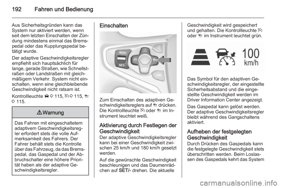OPEL INSIGNIA 2015.5  Betriebsanleitung (in German) 192Fahren und Bedienung
Aus Sicherheitsgründen kann das
System nur aktiviert werden, wenn
seit dem letzten Einschalten der Zün‐ dung mindestens einmal das Brems‐
pedal oder das Kupplungspedal be