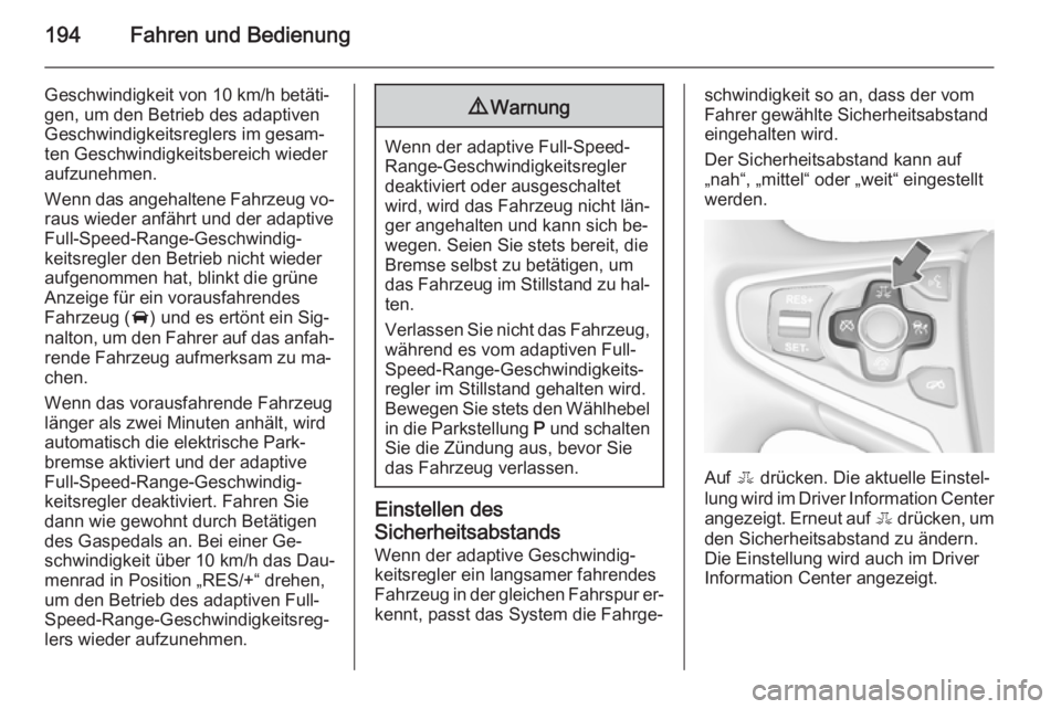 OPEL INSIGNIA 2015.5  Betriebsanleitung (in German) 194Fahren und Bedienung
Geschwindigkeit von 10 km/h betäti‐
gen, um den Betrieb des adaptiven
Geschwindigkeitsreglers im gesam‐ ten Geschwindigkeitsbereich wieder
aufzunehmen.
Wenn das angehalten